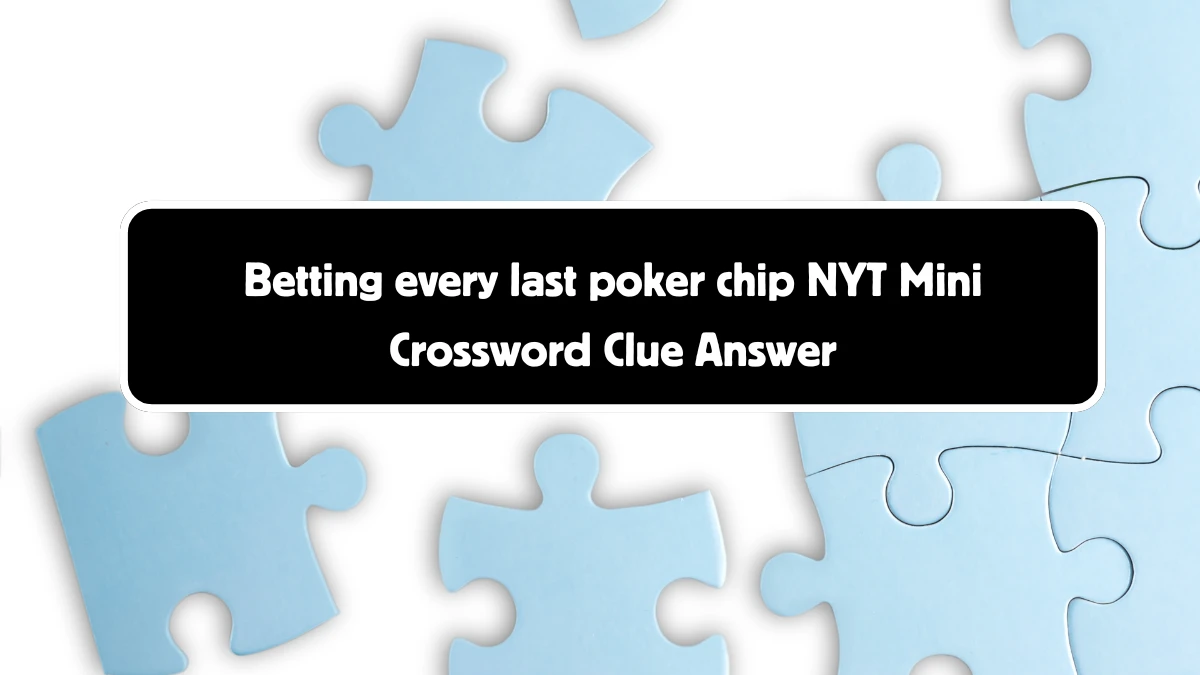 Betting every last poker chip NYT Crossword Clue