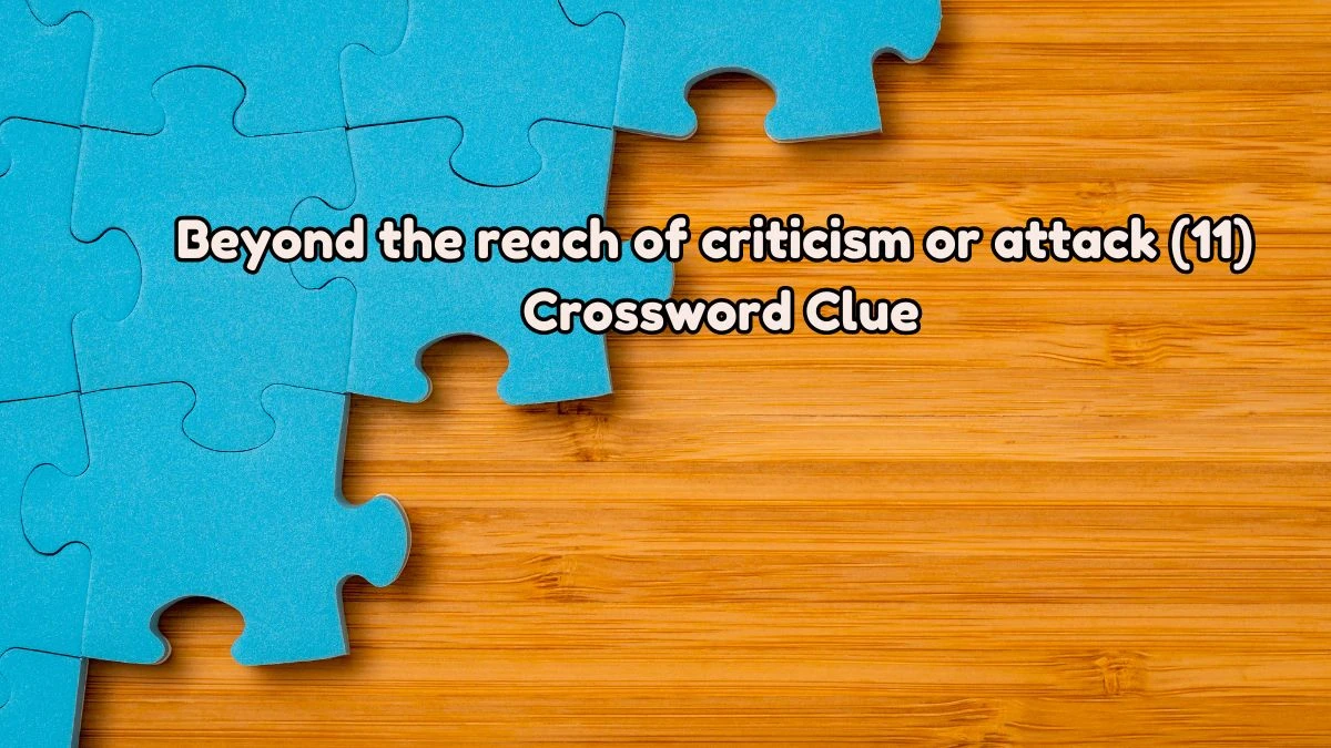 Beyond the reach of criticism or attack (11) Crossword Clue Puzzle Answer from August 03, 2024