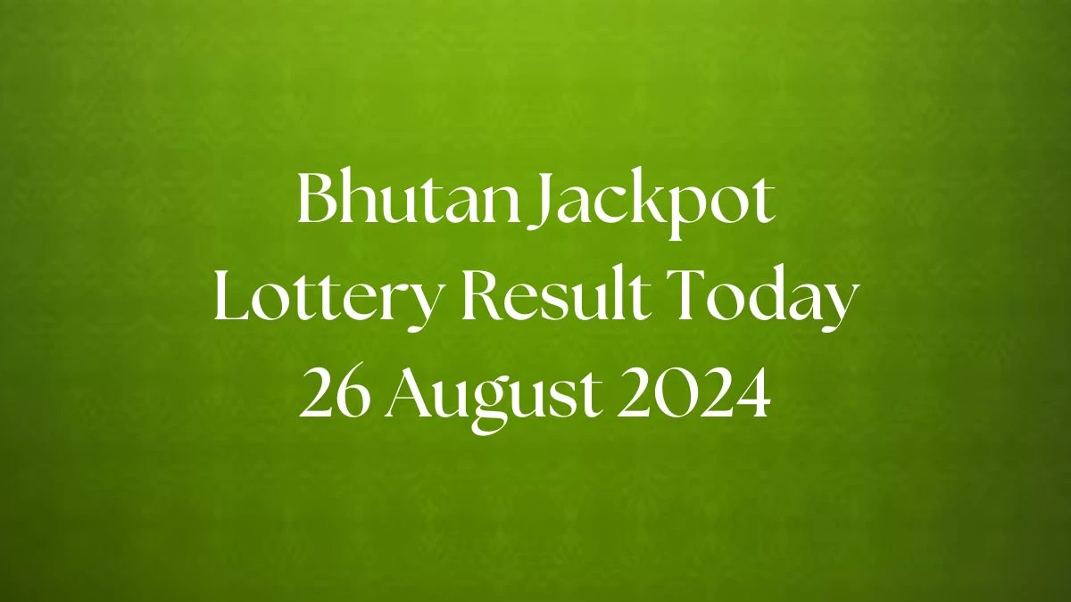 Bhutan Jackpot Lottery Result Today 26 August 2024