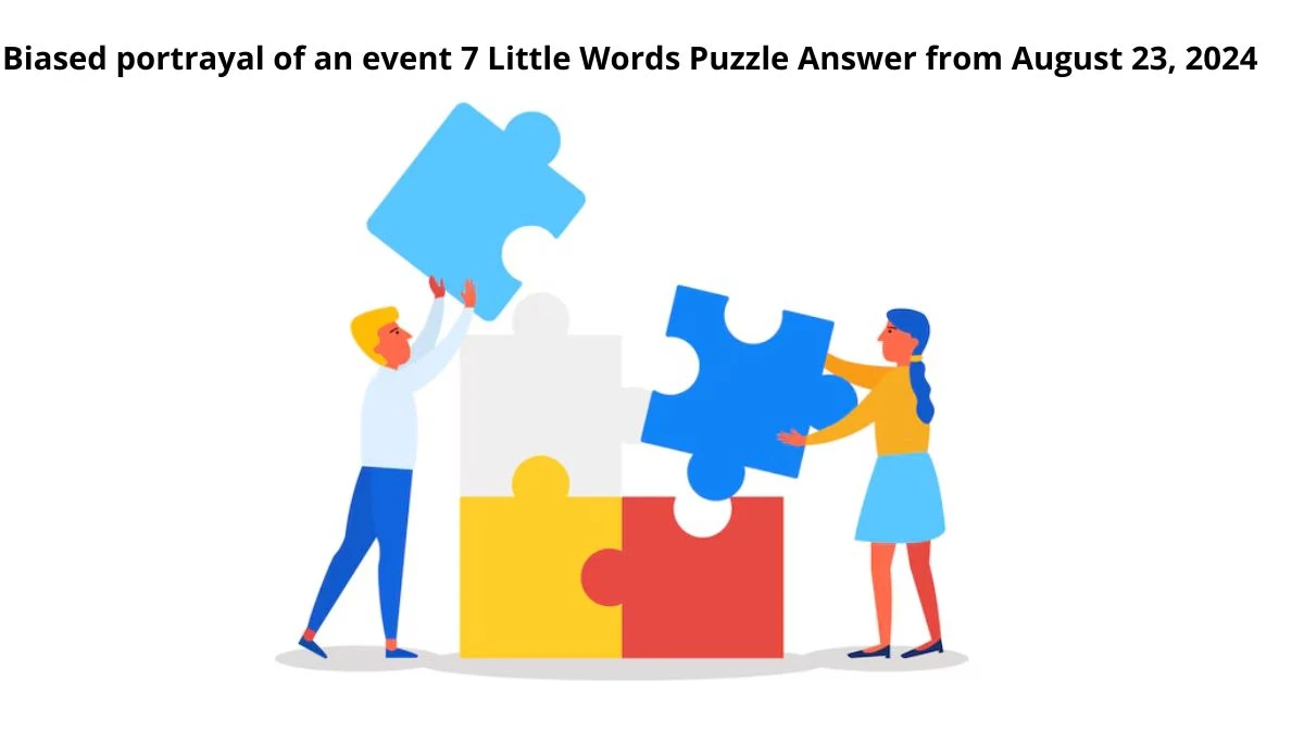 Biased portrayal of an event 7 Little Words Puzzle Answers from August 23, 2024