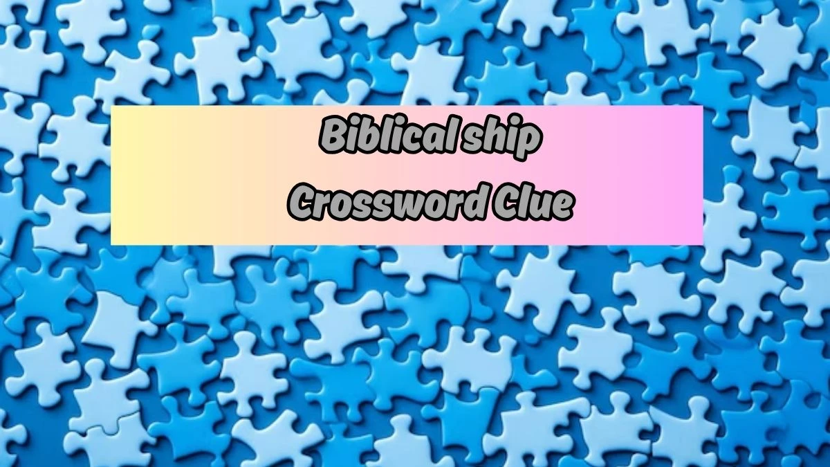 Biblical ship Daily Themed Crossword Clue Puzzle Answer from August 17, 2024