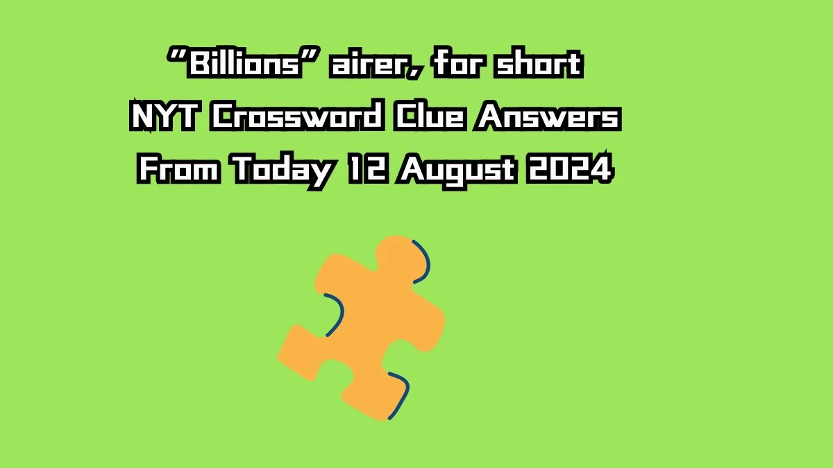 “Billions” airer, for short NYT Crossword Clue Puzzle Answer from August 12, 2024