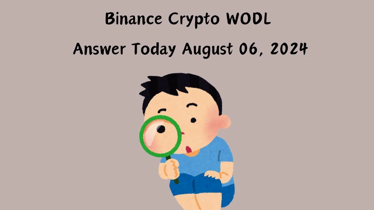 Binance Crypto WODL Answer Today August 06, 2024