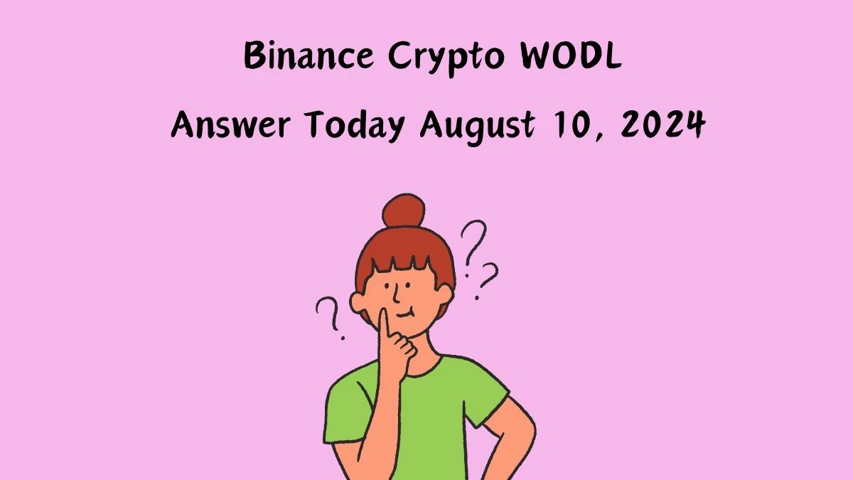 Binance Crypto WODL Answer Today August 10, 2024