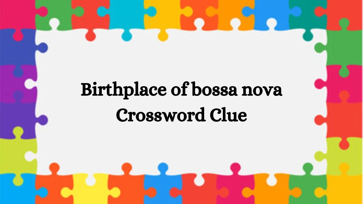 NYT Birthplace of bossa nova Crossword Clue Puzzle Answer from August 22, 2024