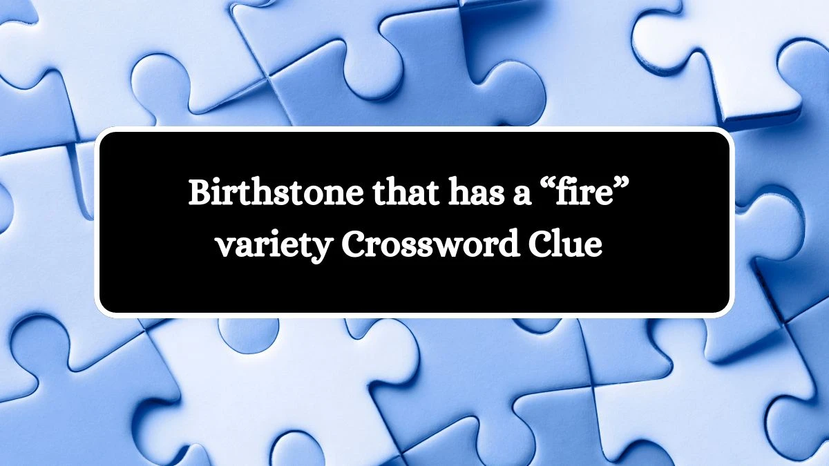 USA Today Birthstone that has a “fire” variety Crossword Clue Puzzle Answer from August 08, 2024