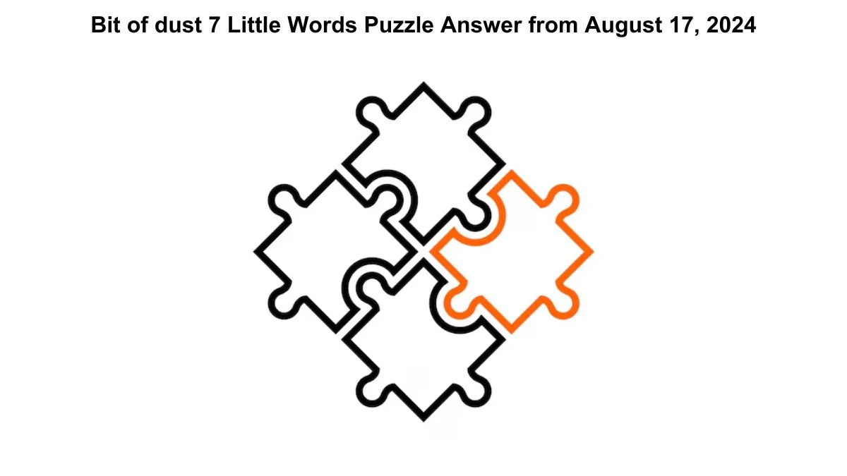 Bit of dust 7 Little Words Puzzle Answers from August 17, 2024