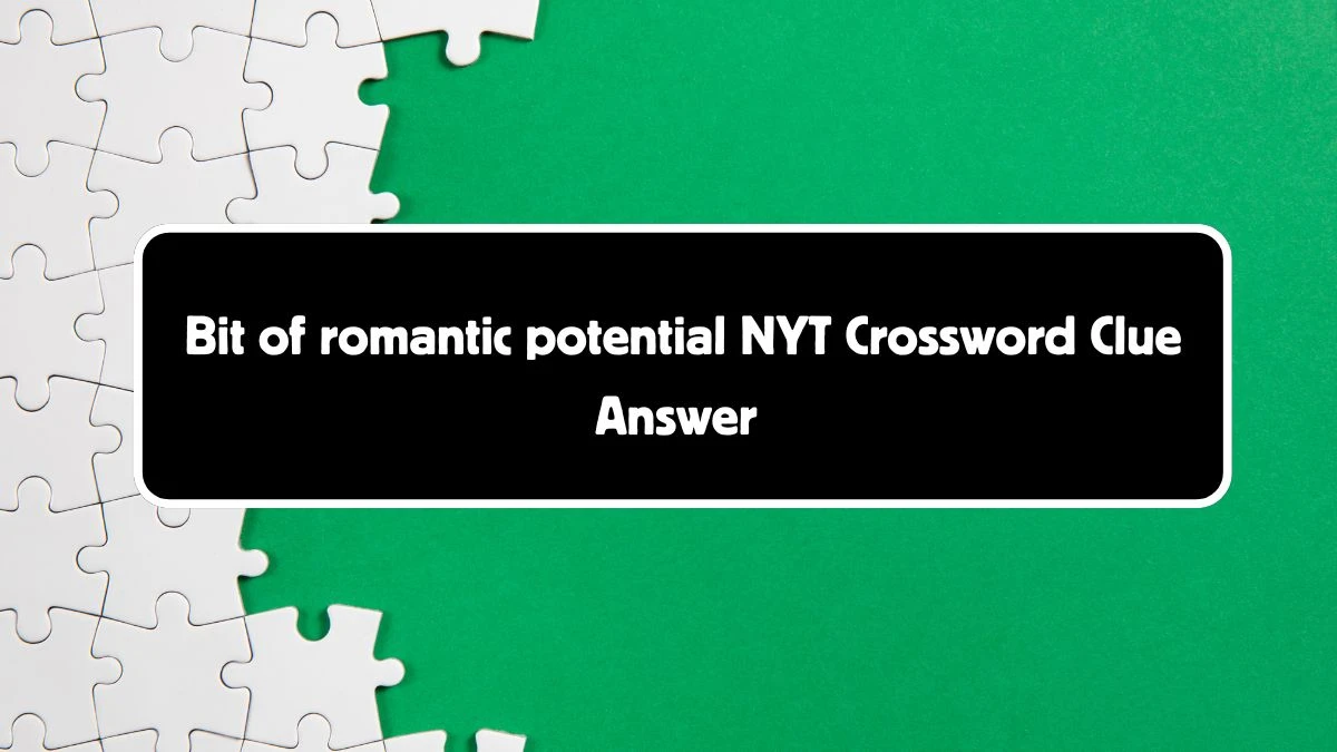 Bit of romantic potential NYT Crossword Clue Puzzle Answer from August 05, 2024