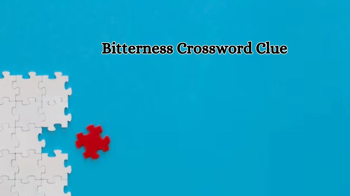 Bitterness Crossword Clue Answers on August 16, 2024