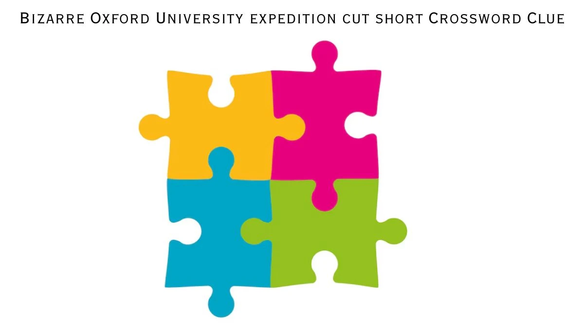 Bizarre Oxford University expedition cut short Crossword Clue Puzzle Answer from August 09, 2024