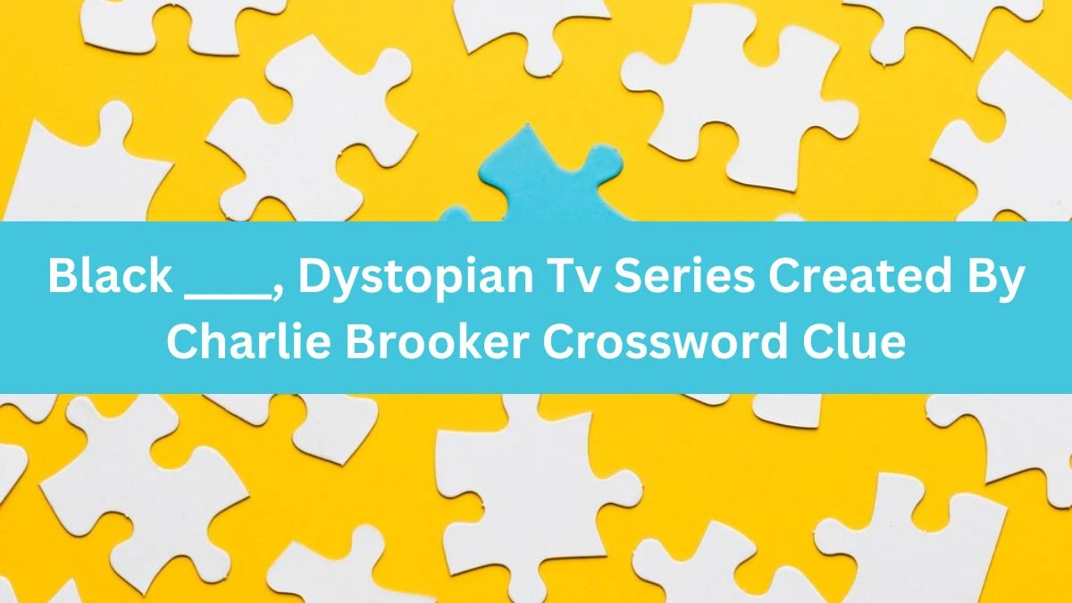 Black ____, Dystopian Tv Series Created By Charlie Brooker Crossword Clue Puzzle Answer from August 13, 2024