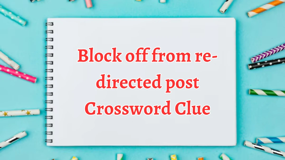 Block off from re-directed post Crossword Clue Puzzle Answer from August 24, 2024