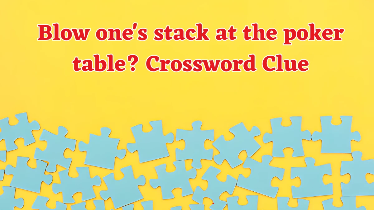 LA Times Blow one's stack at the poker table? Crossword Clue Puzzle Answer from August 18, 2024