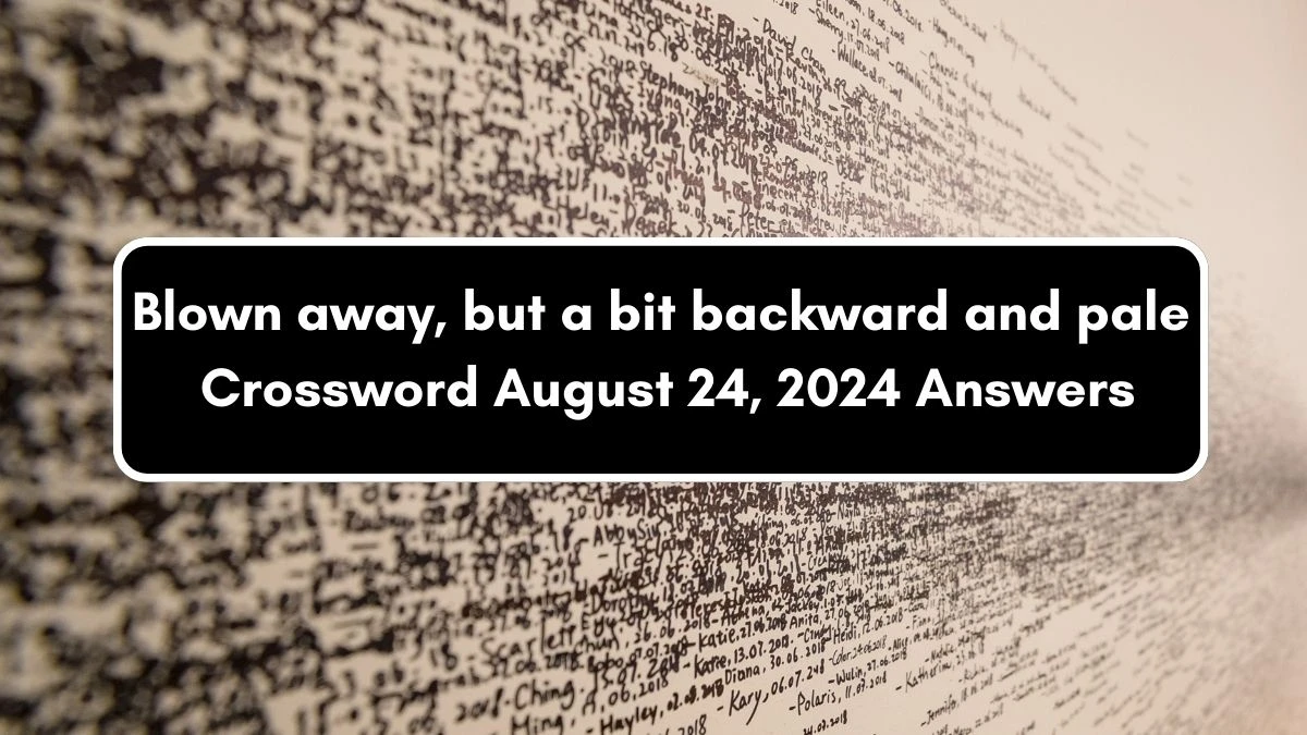 Blown away, but a bit backward and pale Crossword Clue Puzzle Answer from August 24, 2024