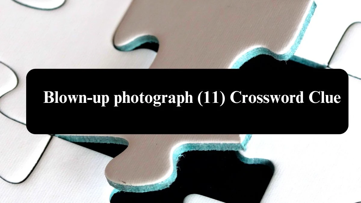 Blown-up photograph (11) 11 Letters Crossword Clue Puzzle Answer from August 08, 2024