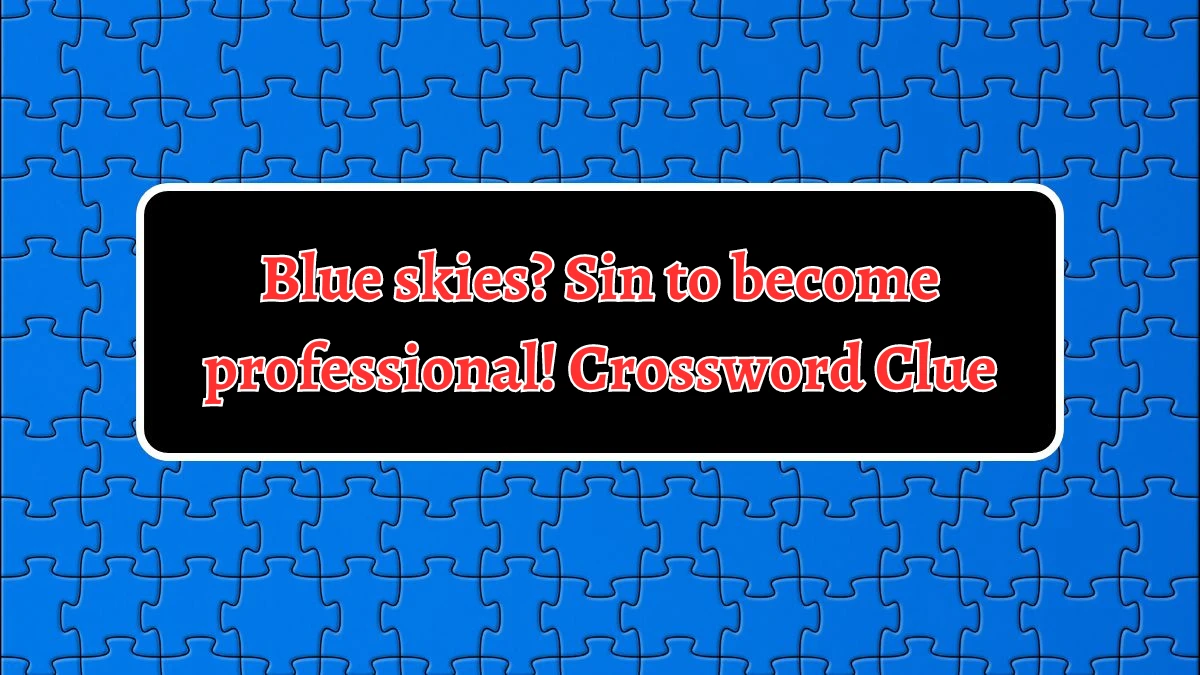 Blue skies? Sin to become professional! Crossword Clue Answers on August 21, 2024