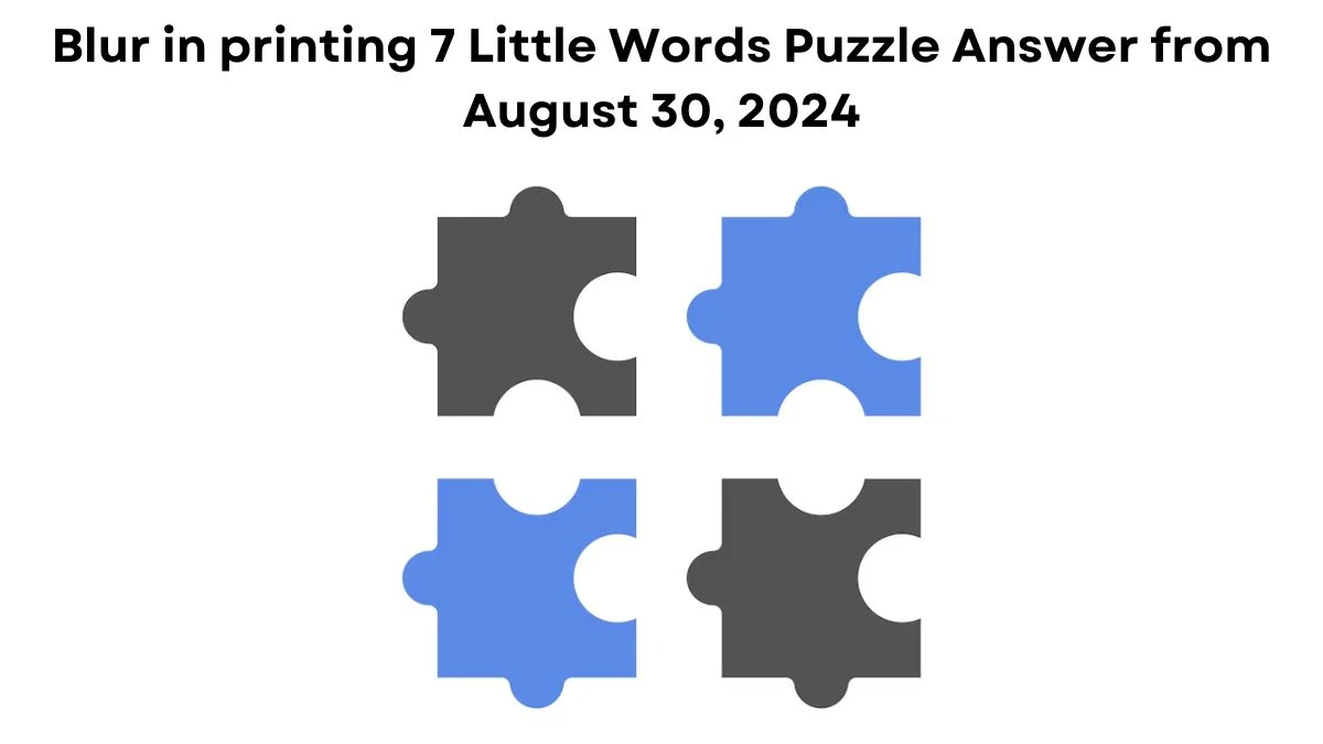 Blur in printing 7 Little Words Puzzle Answers from August 30, 2024