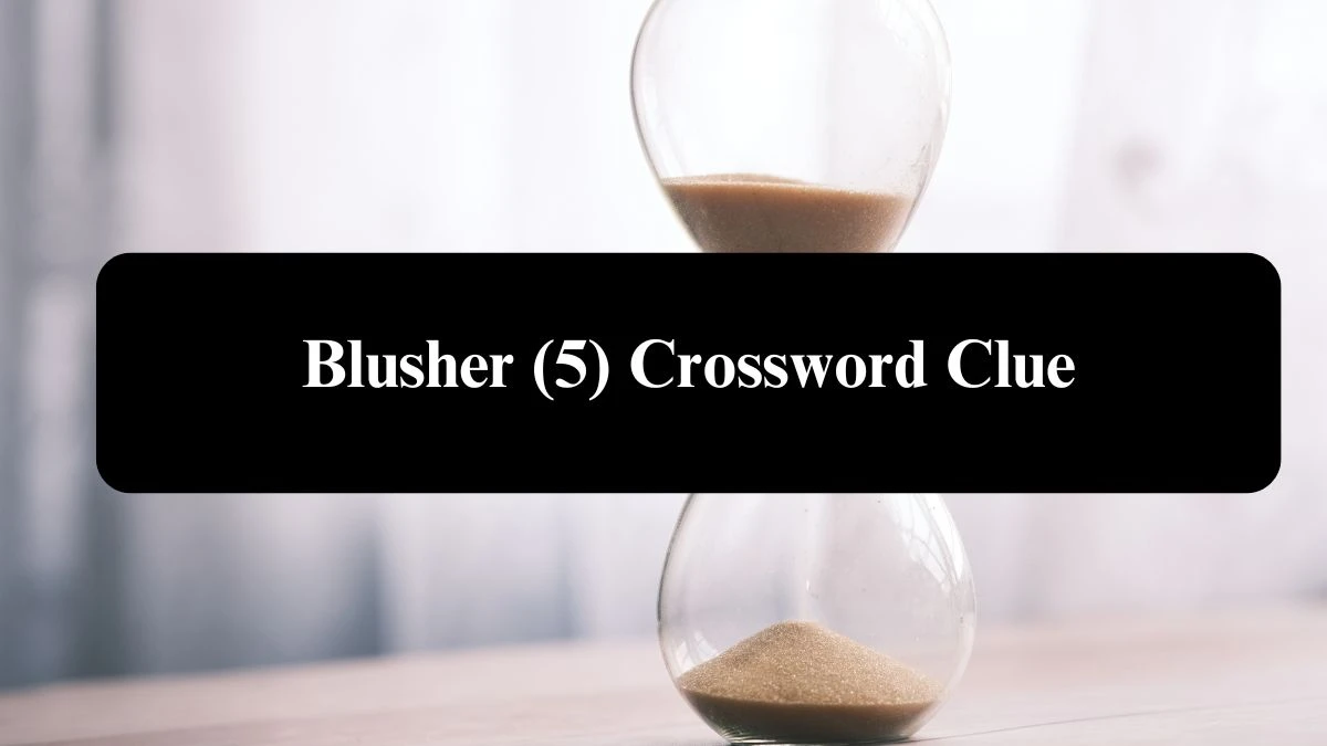 Blusher (5) Crossword Clue Puzzle Answer from August 06, 2024