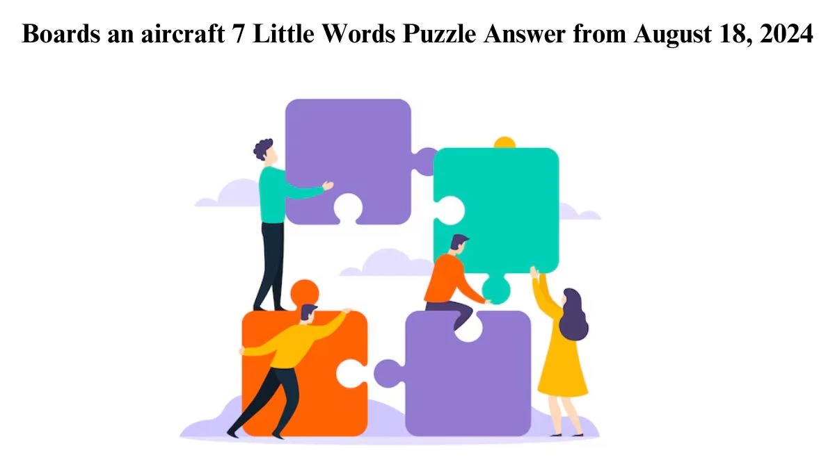 Boards an aircraft 7 Little Words Puzzle Answer from August 18, 2024