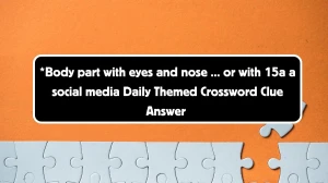 Daily Themed *Body part with eyes and nose ... or with 15a a social media Crossword Clue Puzzle Answer from August 04, 2024