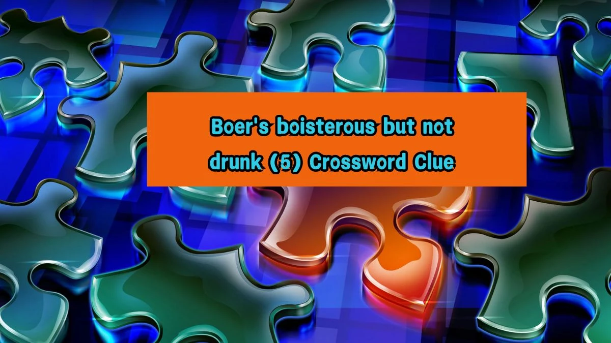 Boer's boisterous but not drunk (5) Crossword Clue Puzzle Answer from August 07, 2024