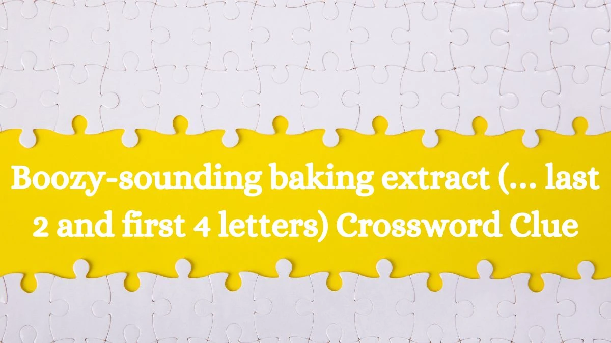 Boozy-sounding baking extract (… last 2 and first 4 letters) Universal Crossword Clue Puzzle Answer from August 05, 2024