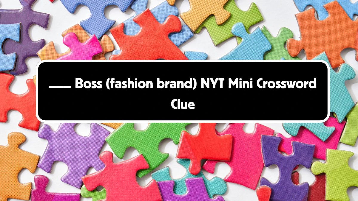 NYT Mini ___ Boss (fashion brand) Crossword Clue Hints Answer