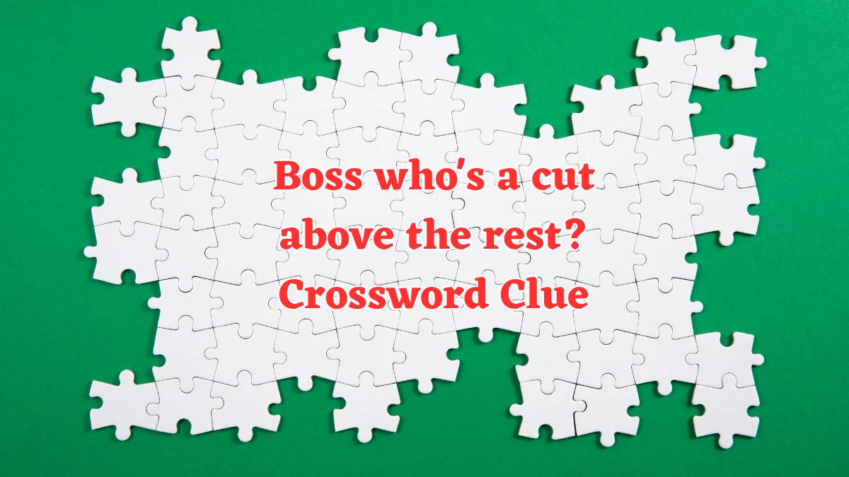 Boss who's a cut above the rest? Crossword Clue Puzzle Answer from August 02, 2024