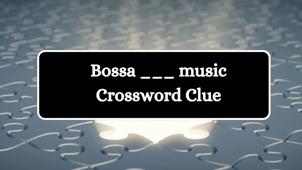 USA Today Bossa ___ music Crossword Clue Puzzle Answer from August 07, 2024