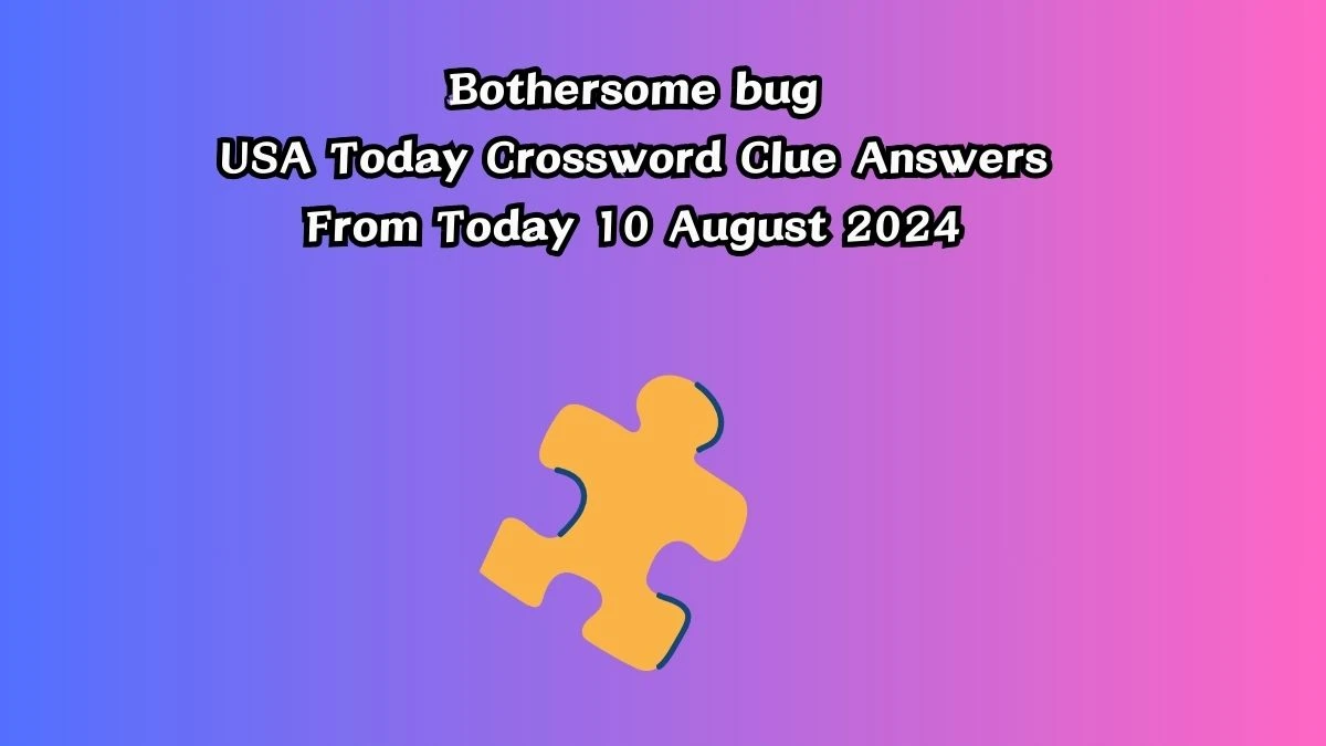 USA Today Bothersome bug Crossword Clue Puzzle Answer from August 10, 2024