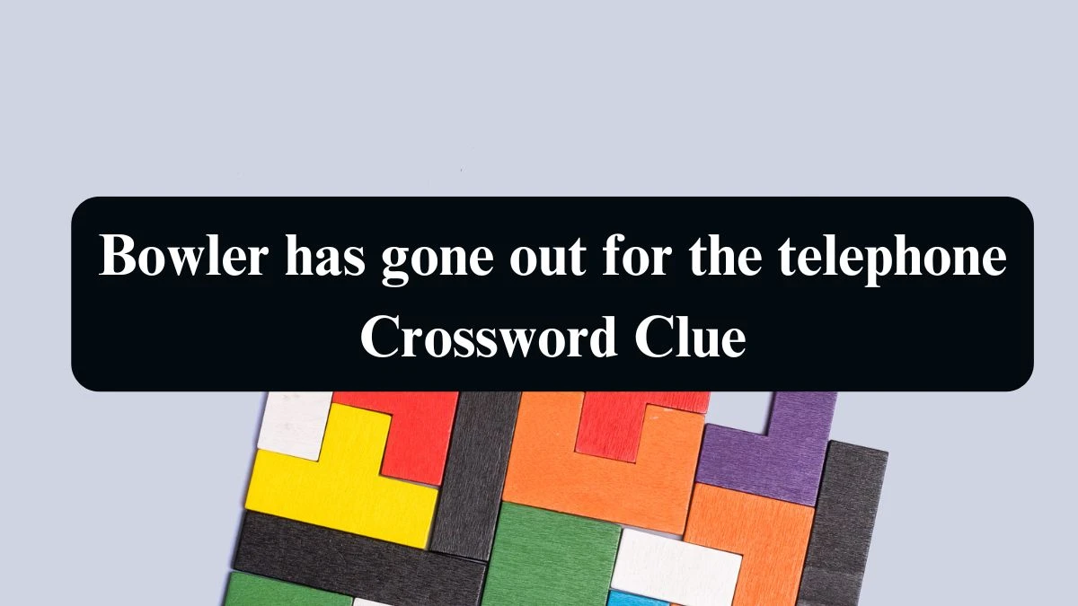 Bowler has gone out for the telephone Crossword Clue Answers on August 20, 2024