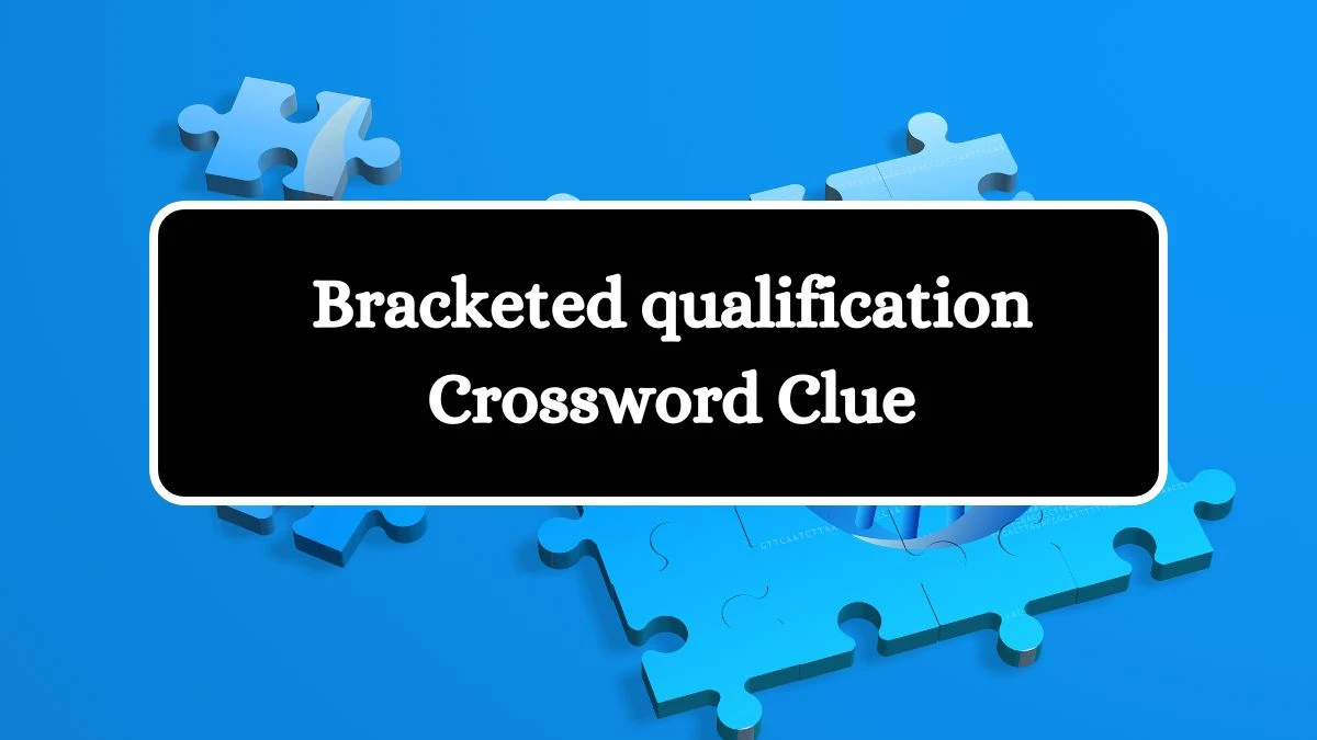 Bracketed qualification NYT Crossword Clue Puzzle Answer from August 02, 2024