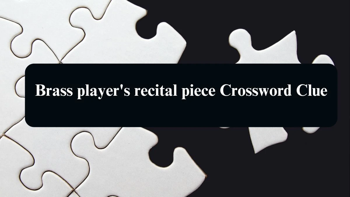 LA Times Brass player's recital piece Crossword Clue Puzzle Answer from August 12, 2024