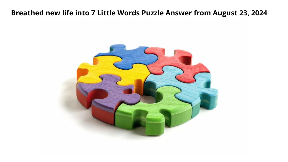 Breathed new life into 7 Little Words Puzzle Answer from August 23, 2024