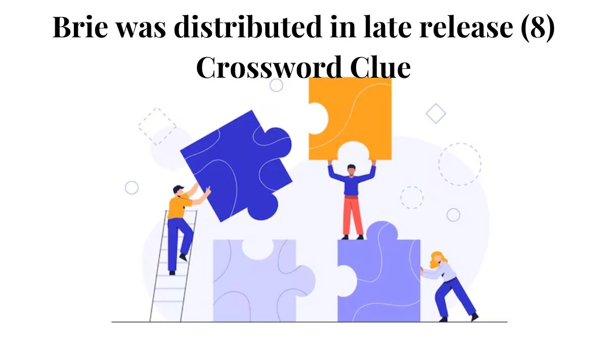 Brie was distributed in late release (8) Crossword Clue Answers on August 06, 2024