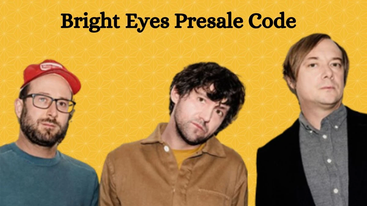 Bright Eyes Presale Code, Check How to Access Tickets Early