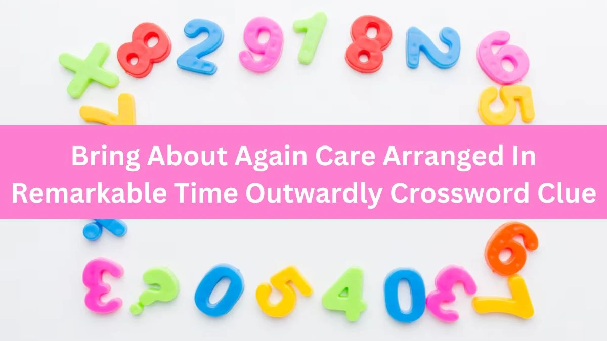 Bring About Again Care Arranged In Remarkable Time Outwardly Crossword Clue Puzzle Answer from August 13, 2024