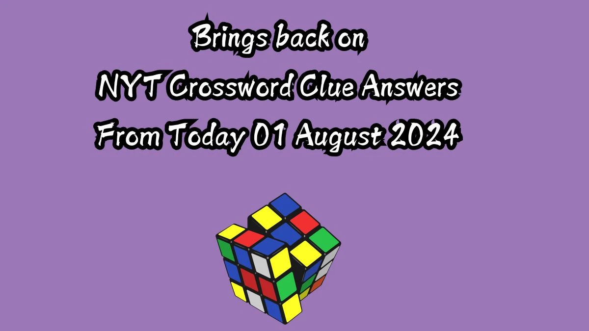 Brings back on NYT Crossword Clue Puzzle Answer from August 01, 2024