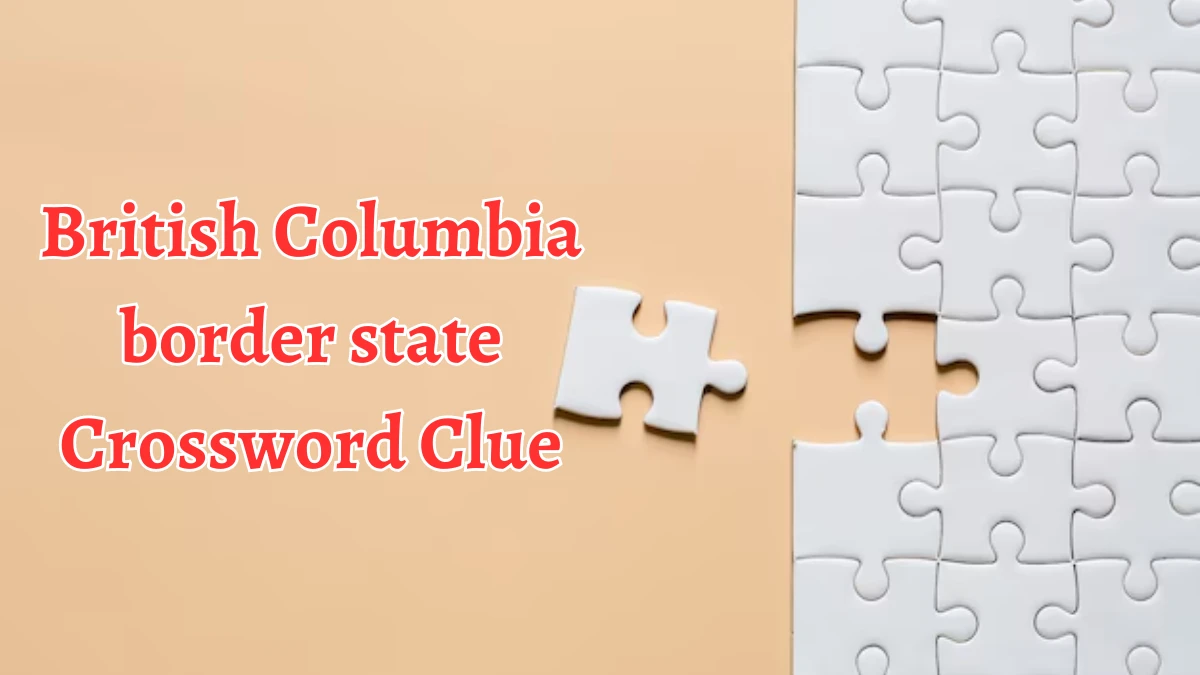 LA Times British Columbia border state Crossword Clue Puzzle Answer from August 19, 2024