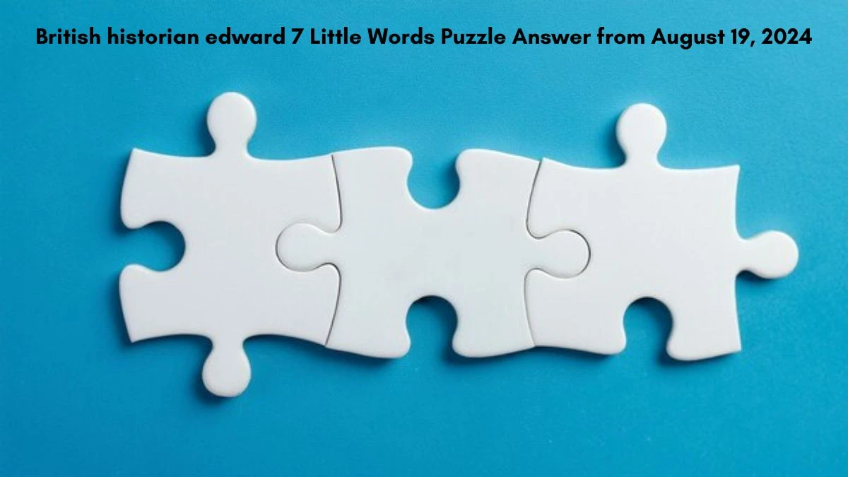 British historian edward 7 Little Words Puzzle Answer from August 19, 2024