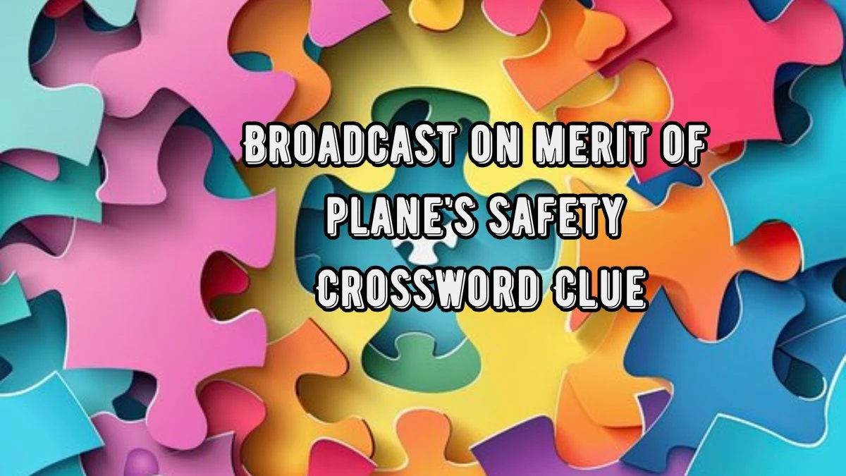 Broadcast on merit of plane's safety Crossword Clue Answers on August 22, 2024