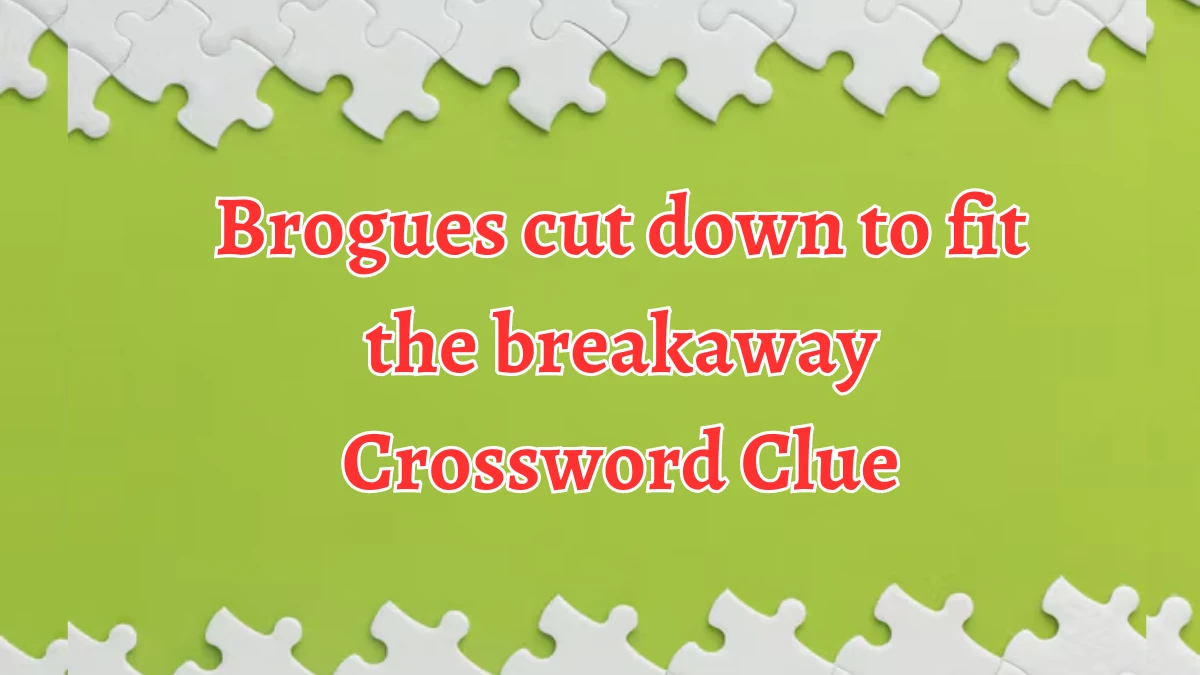 Brogues cut down to fit the breakaway Crossword Clue Puzzle Answer from August 21, 2024