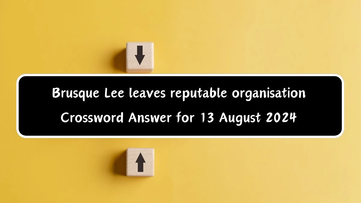 Brusque Lee leaves reputable organisation Crossword Clue Puzzle Answer from August 13, 2024