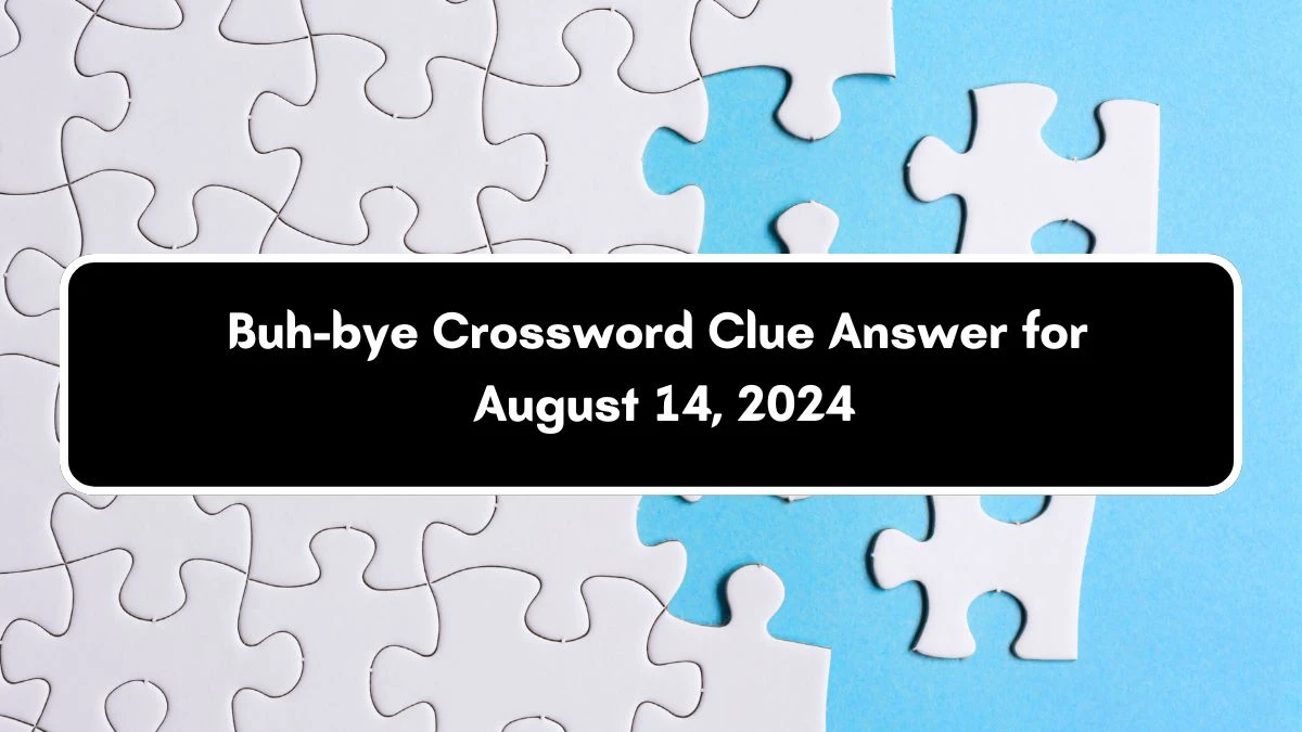 LA Times Buh-bye Crossword Clue Answers with 4 Letters from August 14, 2024