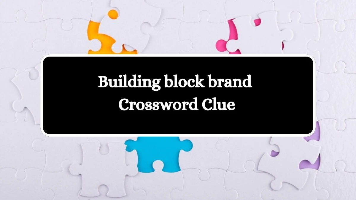 Building block brand Crossword Clue Puzzle Answer from August 10, 2024