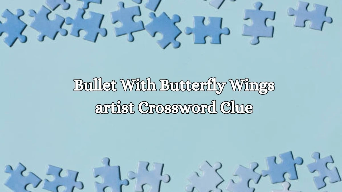 LA Times Bullet With Butterfly Wings artist Crossword Clue Answers with 15 Letters from August 16, 2024