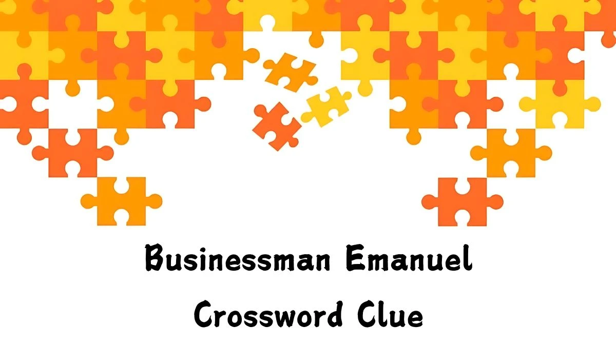 NYT Businessman Emanuel Crossword Clue Puzzle Answer from August 29, 2024