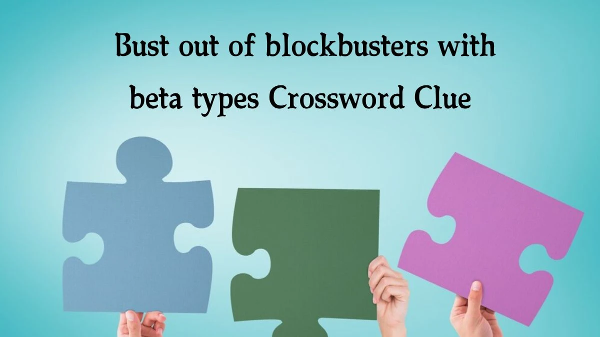 Bust out of blockbusters with beta types Crossword Clue Puzzle Answer from August 22, 2024