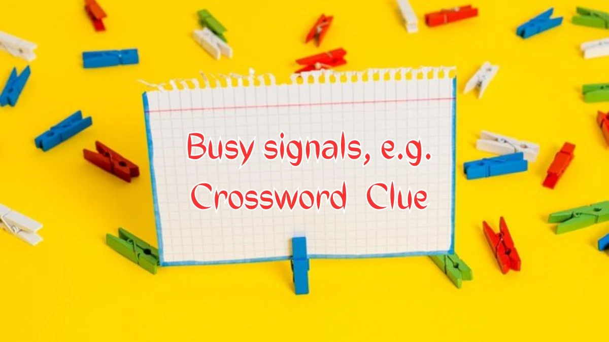 Busy signals, e.g. (5) NYT Crossword Clue Puzzle Answer on August 09, 2024