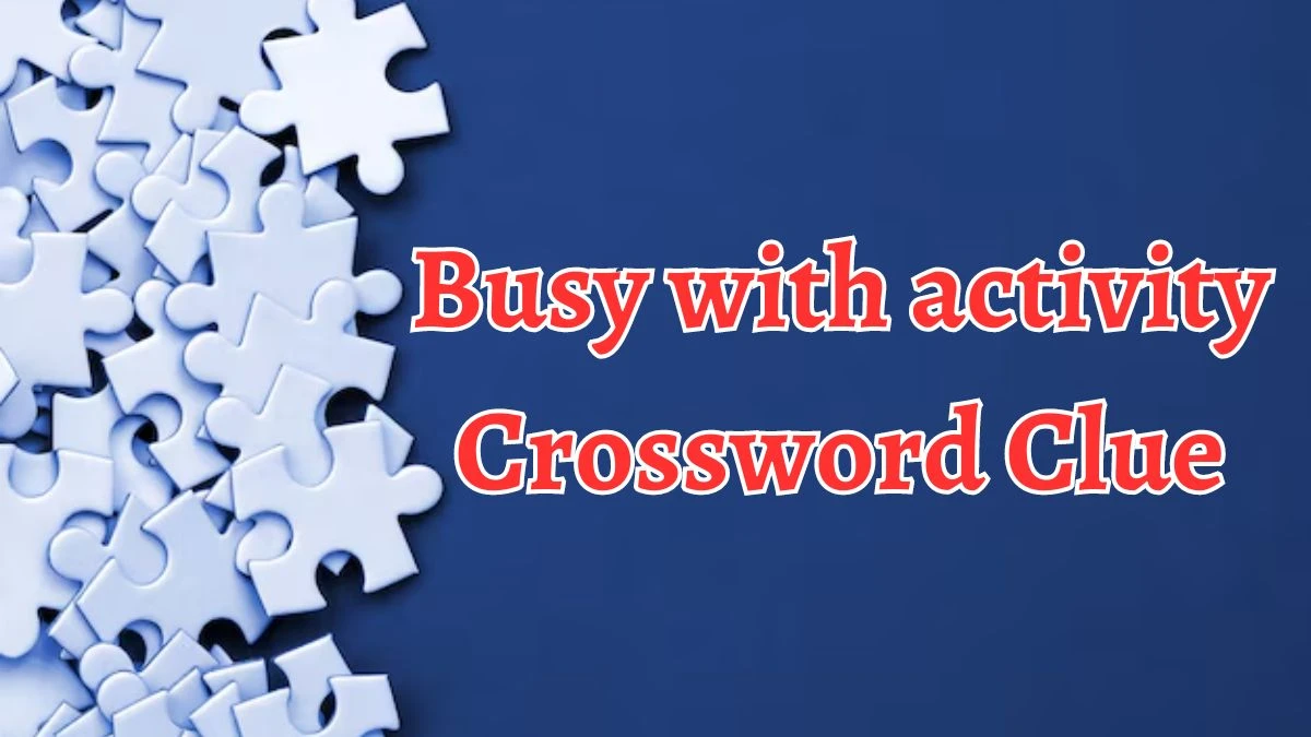 LA Times Busy with activity Crossword Clue Puzzle Answer from August 14, 2024